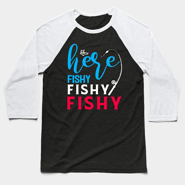 Here Fishy Fishy Fishy Funny Fishing Fisherman Baseball T-Shirt by Tee__Dot